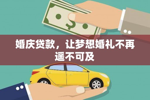 同仁婚庆贷款，让梦想婚礼不再遥不可及