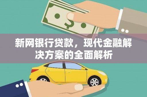 同仁新网银行贷款，现代金融解决方案的全面解析