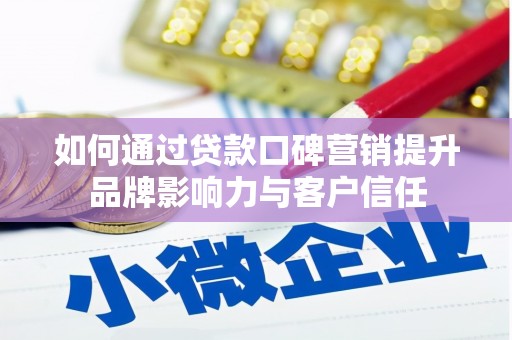 同仁如何通过贷款口碑营销提升品牌影响力与客户信任