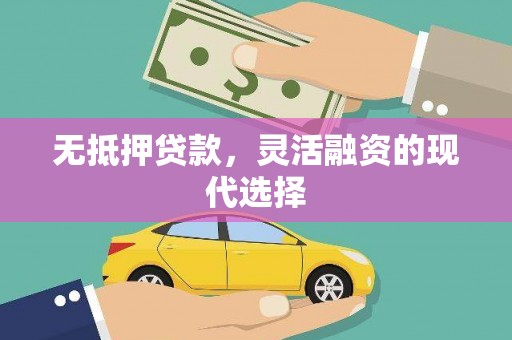 同仁无抵押贷款，灵活融资的现代选择