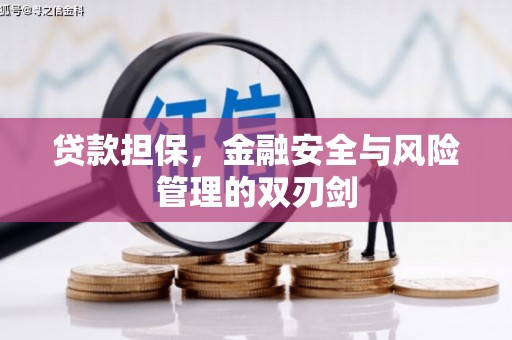 同仁贷款担保，金融安全与风险管理的双刃剑