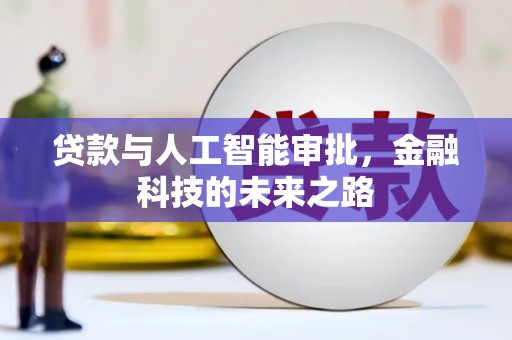 同仁贷款与人工智能审批，金融科技的未来之路