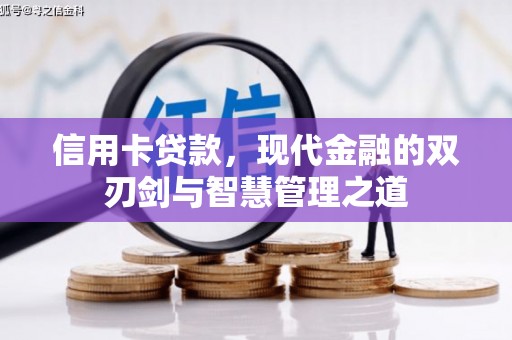 同仁信用卡贷款，现代金融的双刃剑与智慧管理之道