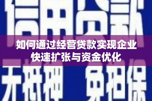 同仁如何通过经营贷款实现企业快速扩张与资金优化