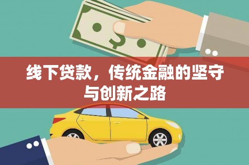 同仁线下贷款，传统金融的坚守与创新之路