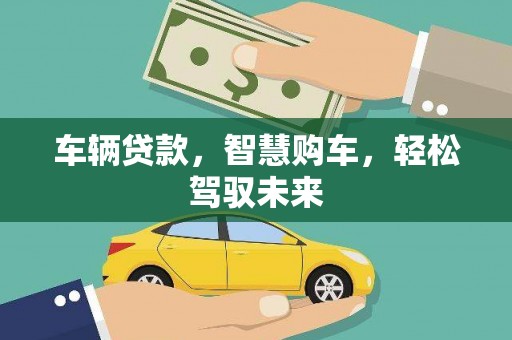 同仁车辆贷款，智慧购车，轻松驾驭未来