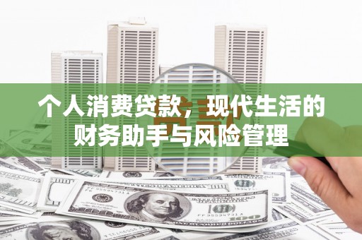 同仁个人消费贷款，现代生活的财务助手与风险管理